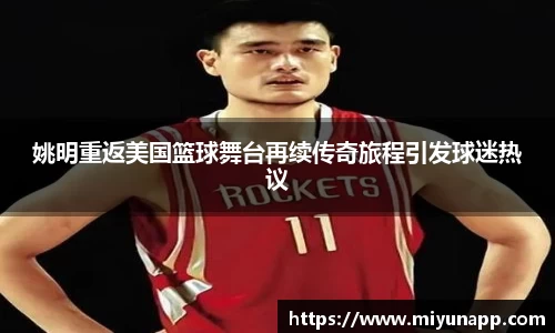 姚明重返美国篮球舞台再续传奇旅程引发球迷热议